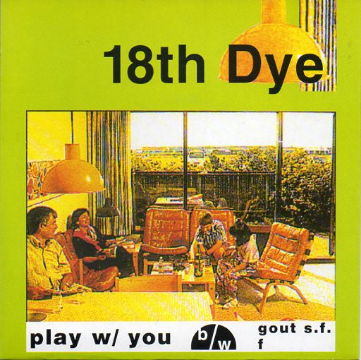 18th Dye - Play w/ You b/w Gout S.F. / F (7"", Single)